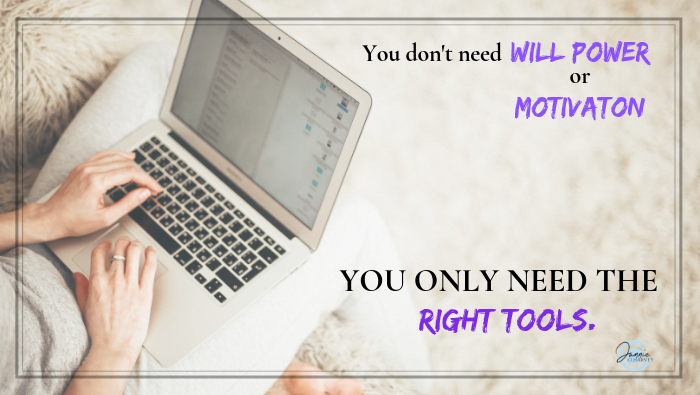 You don’t need will power or motivation. You just need the right tools.